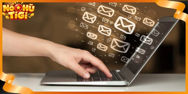 Liên Hệ Nổ Hũ Đổi Thưởng TiGi Nhanh Chóng, Đúng Cách 2 Gửi email khi cần trình bày vấn đề chi tiết